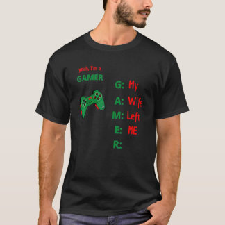 Yeah Im A Gamer My Wife Left Me_2 T-Shirt