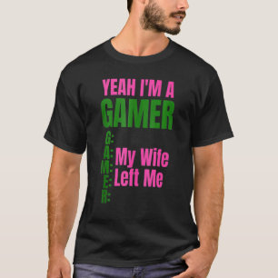 Yeah I'm A Gamer My Wife Left Me Men  Gamers T-Shirt