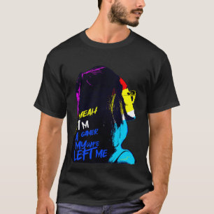 Yeah Im a Gamer My Wife Left Me T-Shirt