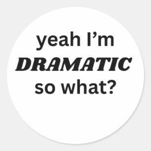 Yeah I'm Dramatic So What Funny Quote Classic Round Sticker