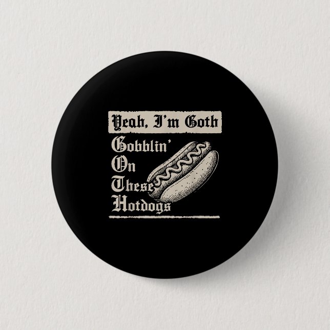 Yeah I'm Goth Gobblin' On These Hot Dogs  6 Cm Round Badge (Front)