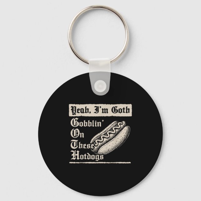 Yeah I'm Goth Gobblin' On These Hot Dogs  Key Ring (Front)