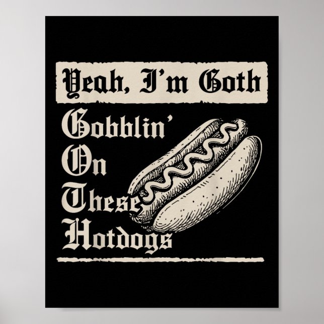 Yeah I'm Goth Gobblin' On These Hot Dogs  Poster (Front)
