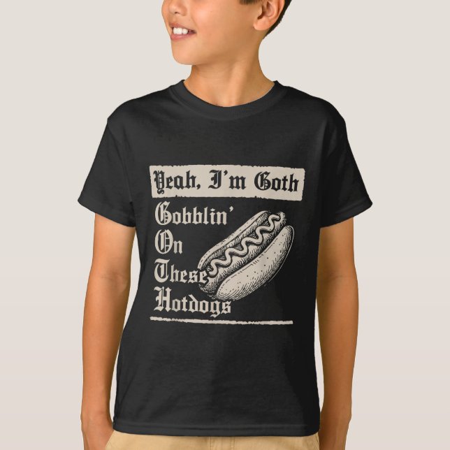 Yeah I'm Goth Gobblin' On These Hot Dogs  T-Shirt (Front)