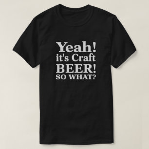Yeah! it's Craft Beer! So What? T-Shirt
