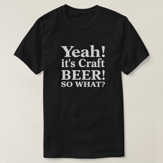 Yeah! it's Craft Beer! So What? T-Shirt (Design Front)