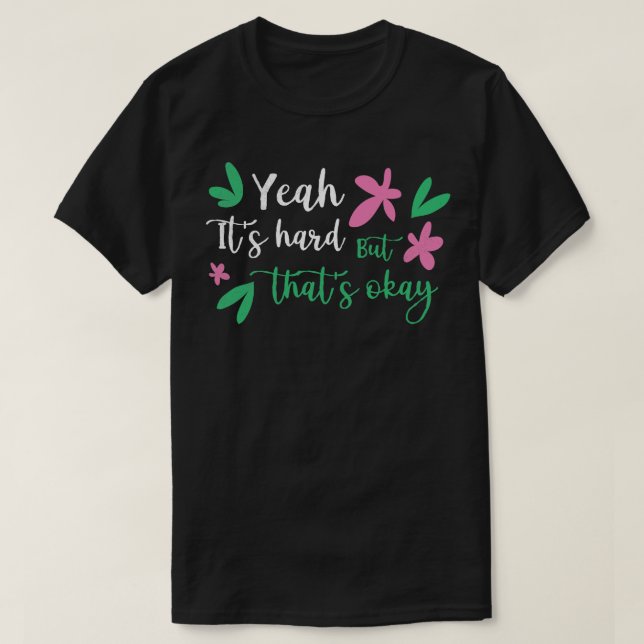 Yeah Its Hard But Thats Okay Inspirational Quote M T-Shirt (Design Front)