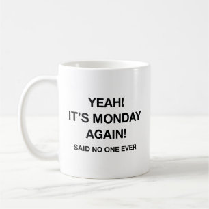 Yeah! It's Monday Again! Said No One Ever Beverage Coffee Mug