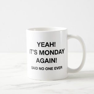 Yeah! It's Monday Again! Said No One Ever Coffee Mug