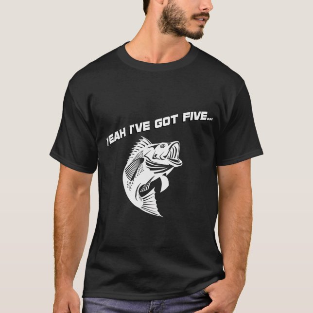 Yeah I've Got Five Bass Fishing T shirt (Front)