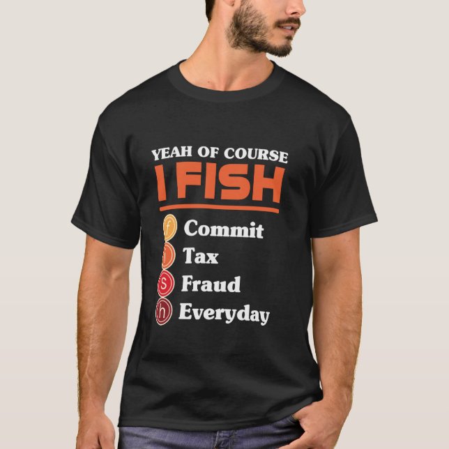 Yeah Of Course I Fish Commit Tax Fraud Everyday Ac T-Shirt (Front)