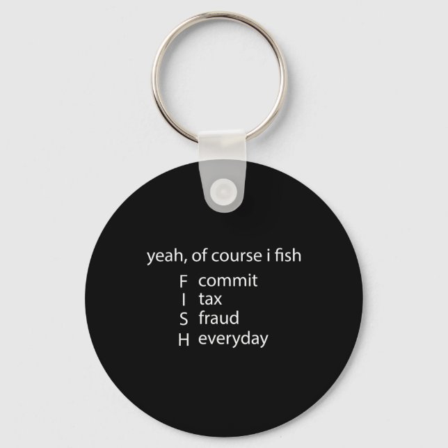 Yeah Of Course I Fish Commit Tax Fraud Everyday Fi Key Ring (Front)