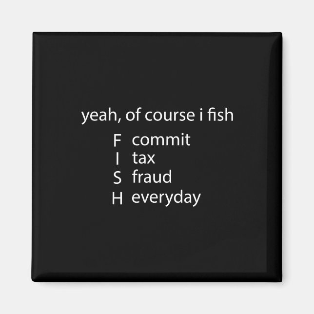 Yeah Of Course I Fish Commit Tax Fraud Everyday Fi Magnet (Front)