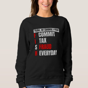 Yeah of Course I Fish Commit Tax Fraud Fishing Sweatshirt