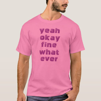 Yeah okay fine what ever T-Shirt