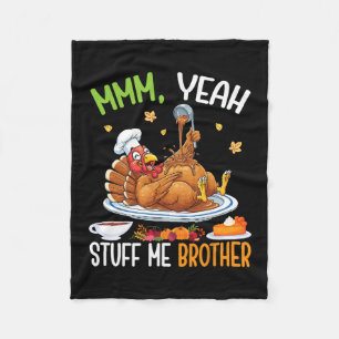 Yeah Stuff Me Brother Funny Thanksgiving Turkey Me Fleece Blanket
