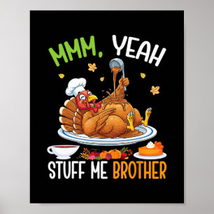 Yeah Stuff Me Brother Funny Thanksgiving Turkey Me Poster
