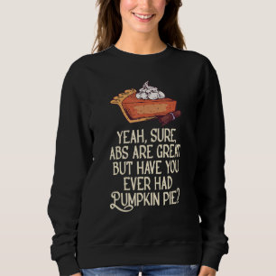 Yeah Sure Abs Are Great But Have You Ever Had Pump Sweatshirt
