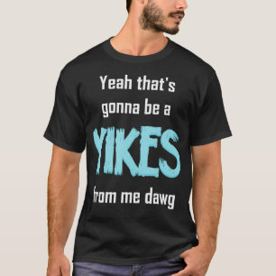 Yeah Thats Gonna Be A Yikes From Me Dawg Meme T-Shirt