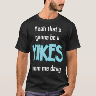 Yeah Thats Gonna Be A Yikes From Me Dawg Meme T-Shirt