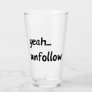 Yeah Unfollow Glass