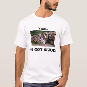 Yeah...We Got Wood! T-Shirt