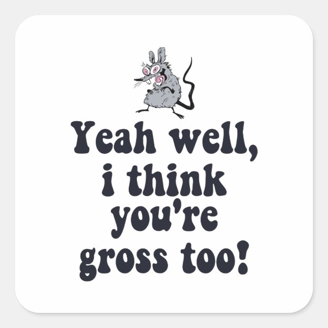 Yeah well, I think you're gross too! - Rat Meme Square Sticker (Front)