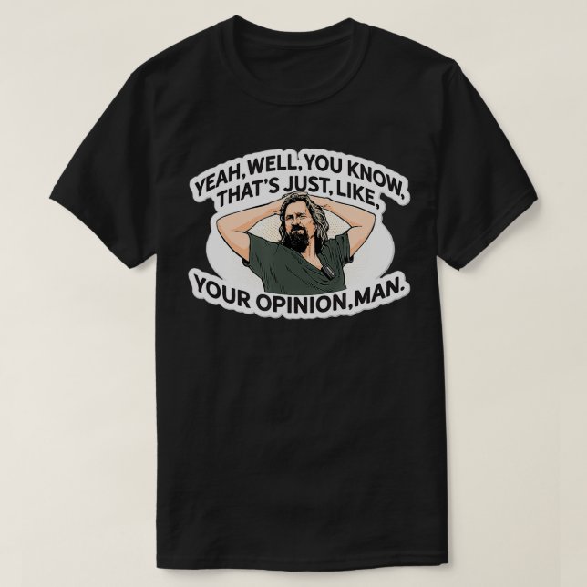 Yeah Well Thats Just Like Your Opinion Man  T-Shirt (Design Front)