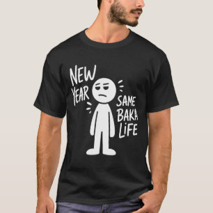 Year Funny Same Baka Life Anime Humor T-Shirt