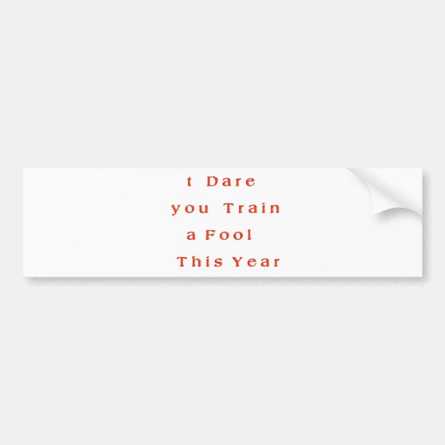 Year of Growth? – I Dare You Train a Fool This Yr Bumper Sticker (Front)