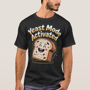 Yeast Mode Activated Baker Baking Bread - T-Shirt
