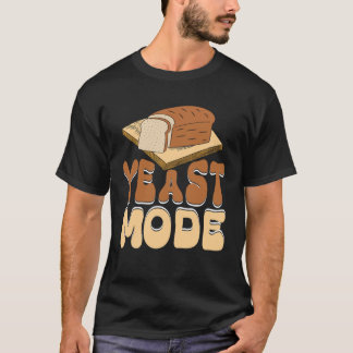Yeast Mode Bread Maker Sourdough Baking Bakery  4 T-Shirt