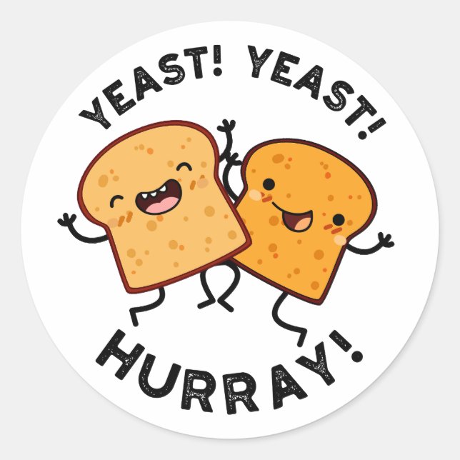 Yeast Yeast Hurray Funny Bread Puns  Classic Round Sticker (Front)