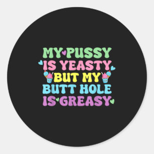 Yeasty Naughty Inappropriate Adult Humor Funny Cri Classic Round Sticker