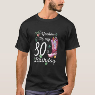 Yeehaw Its My 80th Birthday 80 Year Old Country C T-Shirt