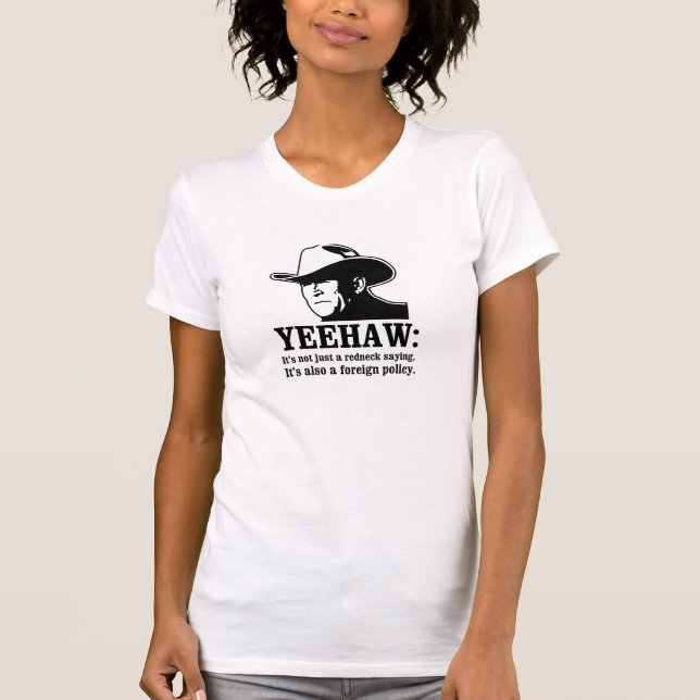 Yeehaw: Redneck foreign policy T-Shirt (Front)