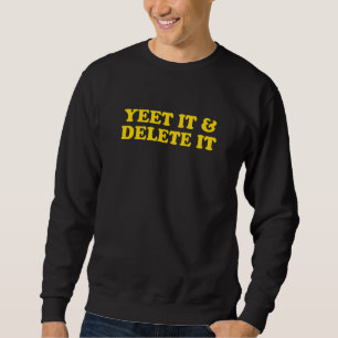 Yeet It And Delete It 1 Sweatshirt