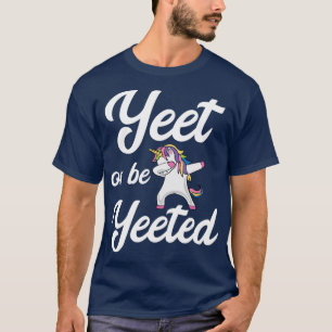 Yeet Or Be Yeeted Dabbing Unicorn Yeet T-Shirt