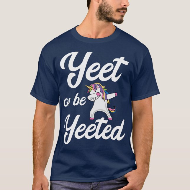 Yeet Or Be Yeeted Dabbing Unicorn Yeet T-Shirt (Front)