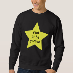 Yeet Or Be Yeeted Dank Meme Joke Sweatshirt
