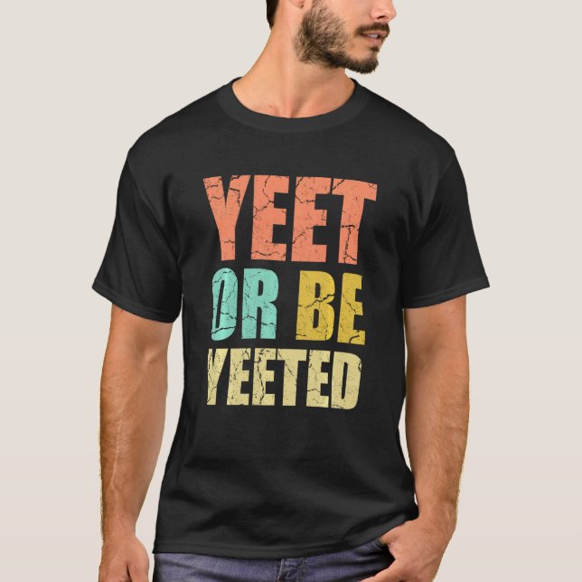 Yeet Or Be Yeeted Distressed Funny Dank Meme Gag G T-Shirt (Front)