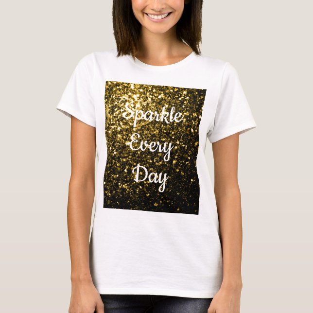Yellow Gold sparkles Sparkle every day T-Shirt (Front)