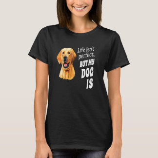Yellow Labrador Owner Life Isn't Perfect But My T-Shirt