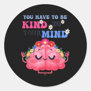 Yellow Mental Health Awareness You Have To Be Kind Classic Round Sticker