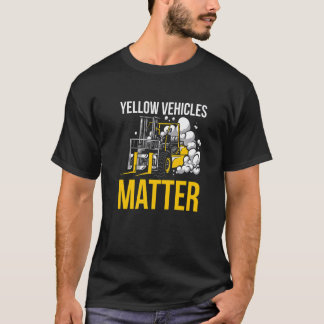 Yellow Vehicles Matter Forklift Driver T-Shirt