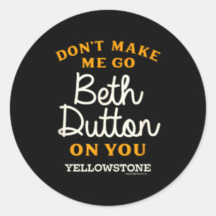 Yellowstone - Don't Make Me Go Beth Dutton  Classic Round Sticker