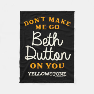 Yellowstone - Don't Make Me Go Beth Dutton  Fleece Blanket