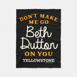 Yellowstone - Don't Make Me Go Beth Dutton  Fleece Blanket
