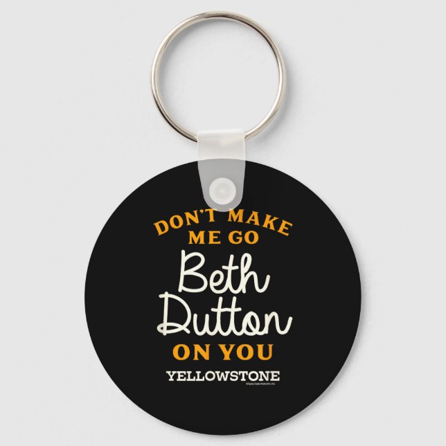 Yellowstone - Don't Make Me Go Beth Dutton  Key Ring (Front)