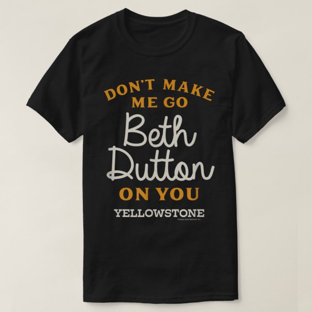 Yellowstone DONT MAKE ME GO BETH DUTTON  T-Shirt (Design Front)